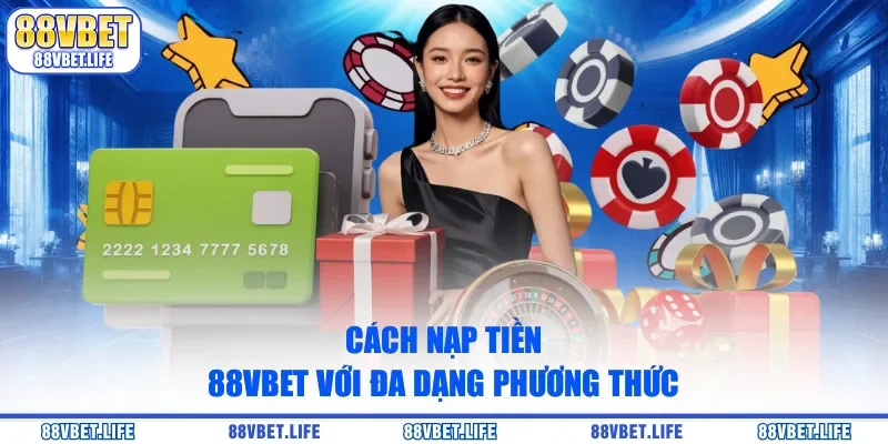 Cách nạp tiền 88vbet với đa dạng phương thức