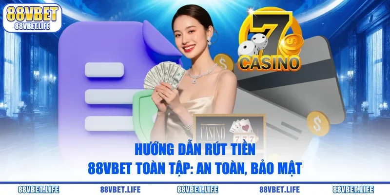 Hướng Dẫn Rút Tiền 88vbet Toàn Tập: An Toàn, Bảo Mật