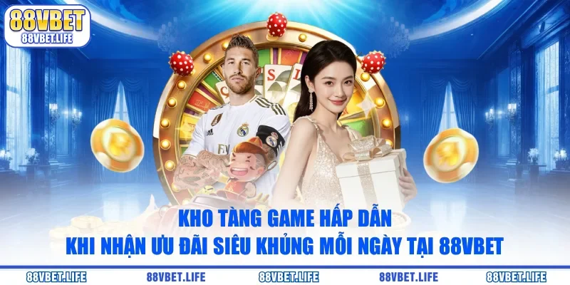 Kho tàng game hấp dẫn khi nhận ưu đãi siêu khủng mỗi ngày tại 88vbet