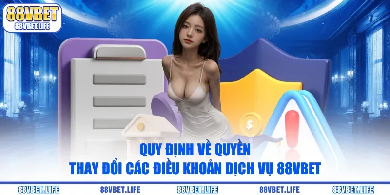 Quy định về quyền thay đổi các điều khoản dịch vụ 88VBET