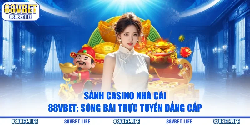 Sảnh Casino Nhà Cái 88vbet: Sòng Bài Trực Tuyến Đẳng Cấp