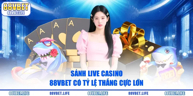 Sảnh live casino 88vbet có tỷ lệ thắng cực lớn