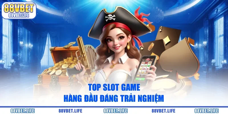 Top slot game hàng đầu đáng trải nghiệm