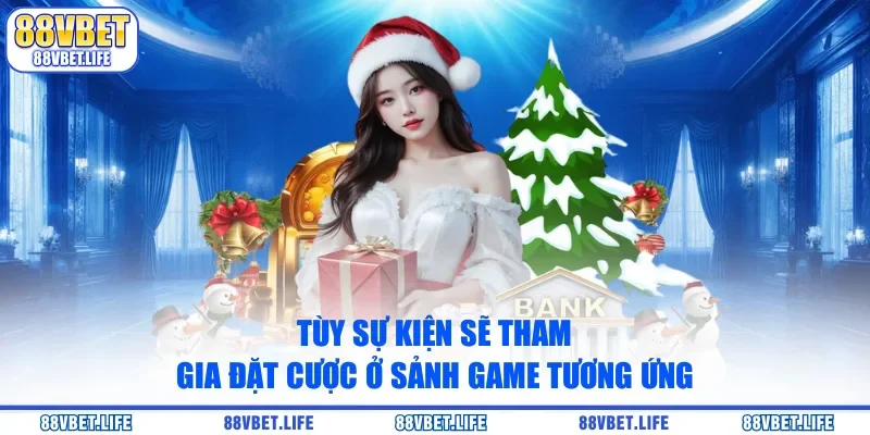 Tùy sự kiện sẽ tham gia đặt cược ở sảnh game tương ứng