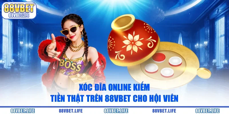 Xóc Đĩa Online Kiếm Tiền Thật Trên 88Vbet Cho Hội Viên