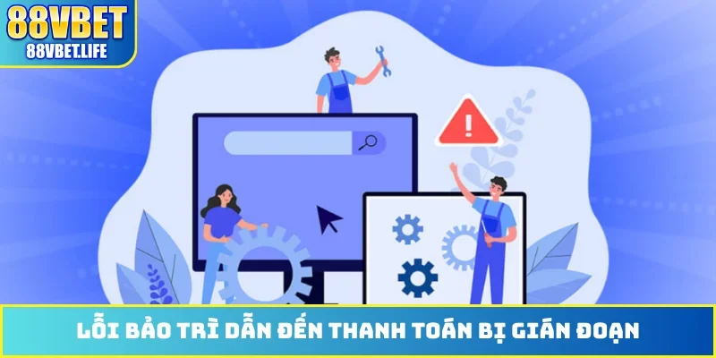 Lỗi bảo trì dẫn đến thanh toán bị gián đoạn